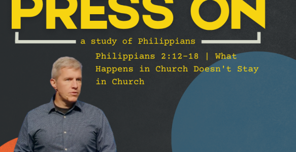 Philippians 2:12-18 | What Happens in Church Doesn’t Stay in Church