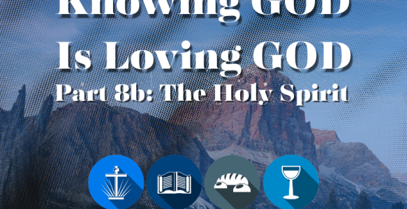 Knowing God is Loving God Part 8b: The Holy Spirit