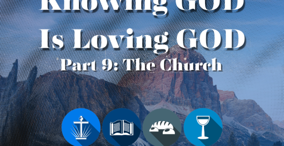 Knowing God is Loving God Part 9 – The Church