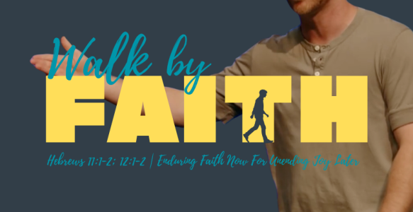 Hebrews 11:1-2;  12:1-2 | Walking By Faith: Enduring Faith Now For Unending Joy Later